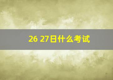 26 27日什么考试